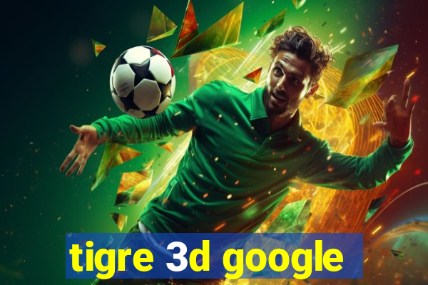 tigre 3d google